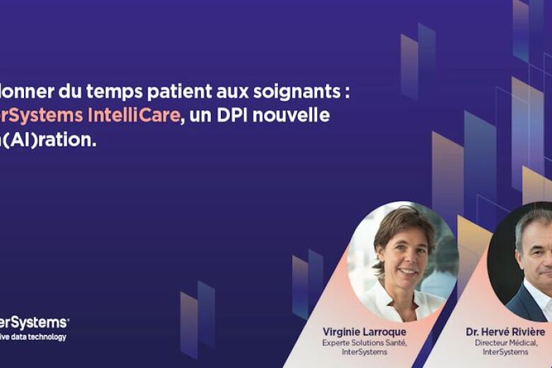 Redonner du temps patient aux soignants: InterSystems IntelliCare, un DPI nouvelle Gen(AI)ration