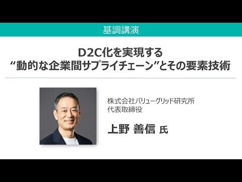 インターシステムズ×東洋経済サプライチェーンセミナー基調講演「D2C化を実現する“動的な企業間サプライチェーン”とその要素技術」株式会社バリューグリッド研究所代表取締役　上野善信氏