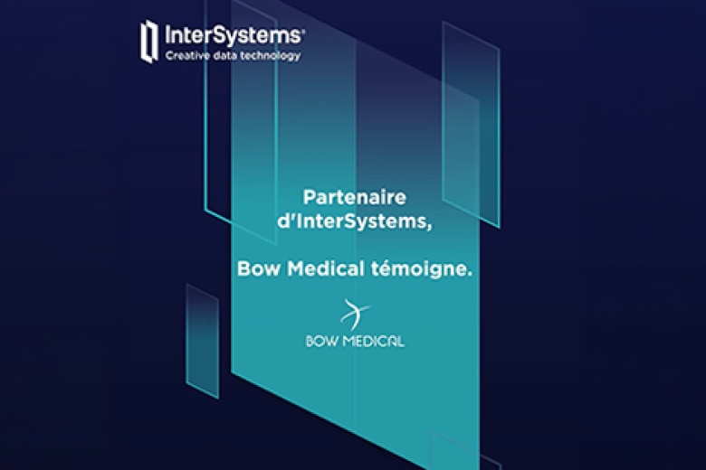 Partenaire d'InterSystems, Bow Medical témoigne